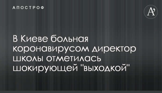 В Киеве больная коронавирусом директор школы отметилась шокирующей 