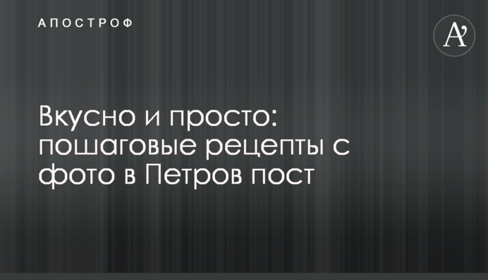 Вкусно и просто: пошаговые рецепты с фото в Петров пост