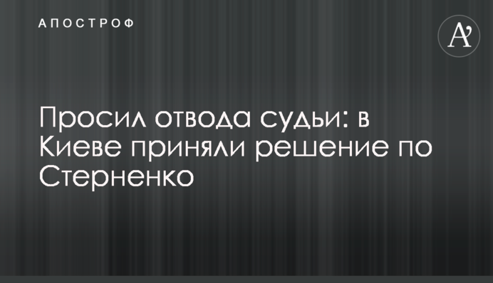Просил отвода судьи: в Киеве приняли решение по Стерненко