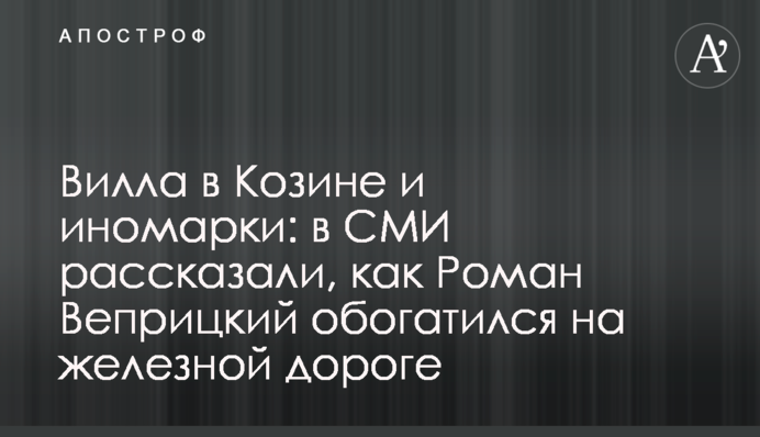 Вілла в Козині та іномарки: в ЗМІ розповіли, як Роман Веприцький збагатився на залізниці