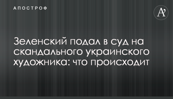 Зеленский подал в суд на скандального украинского художника: что происходит