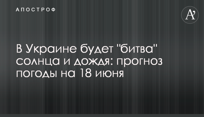 В Україні буде "битва" сонця та дощу: прогноз погоди на 18 червня