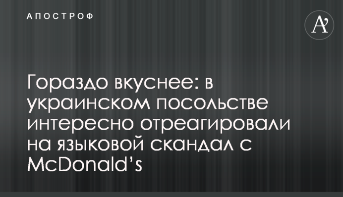 Гораздо вкуснее: в украинском посольстве интересно отреагировали на языковой скандал с McDonald’s