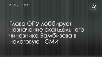 ​Глава ОПУ лобіює призначення скандального чиновника Бамбізова у податкову - ЗМІ