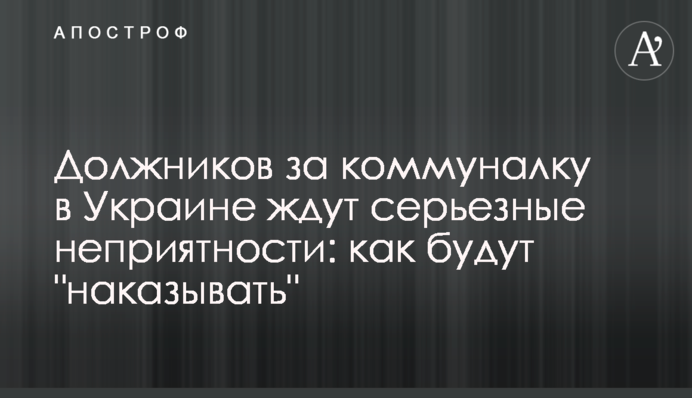 Боржників за комуналку в Україні чекають серйозні неприємності: як будуть 