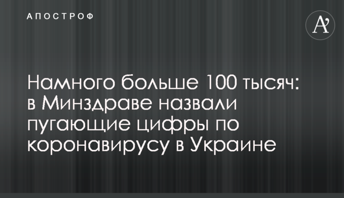 ​Набагато більше 100 тисяч: у МОЗ назвали лякаючі цифри по коронавірусу в Україні
