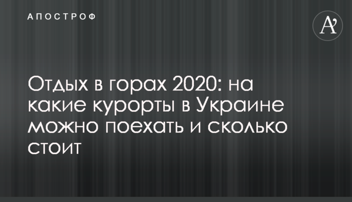Відпочинок в горах 2020: на які курорти в Україні можна поїхати і скільки коштує