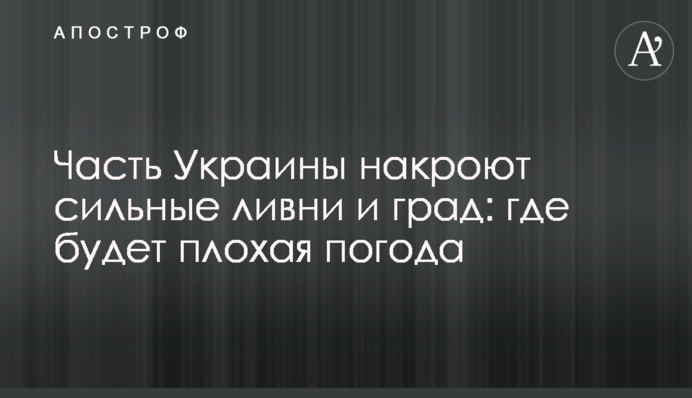 Часть Украины накроют сильные ливни и град: где будет плохая погода