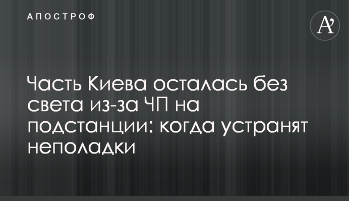 Частина Києва залишилася без світла через НП на підстанції: коли усунуть несправності