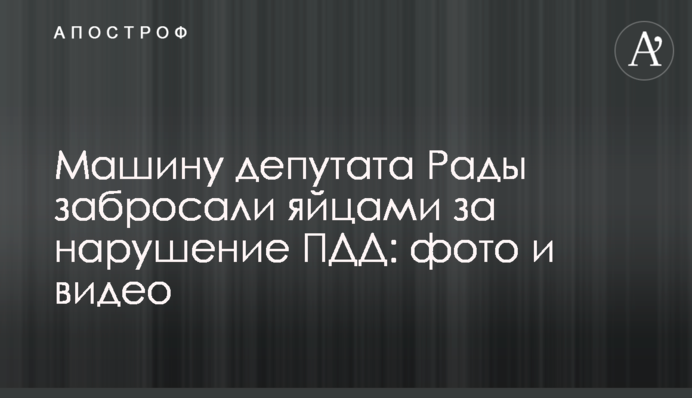 Машину депутата Ради закидали яйцями за порушення ПДР: фото і відео
