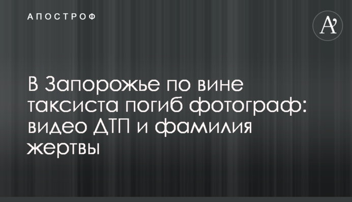У Запоріжжі з вини таксиста загинув фотограф: відео ДТП та прізвище жертви