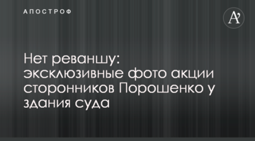 Акция сторонников Порошенко у здания суда: эксклюзивные фото