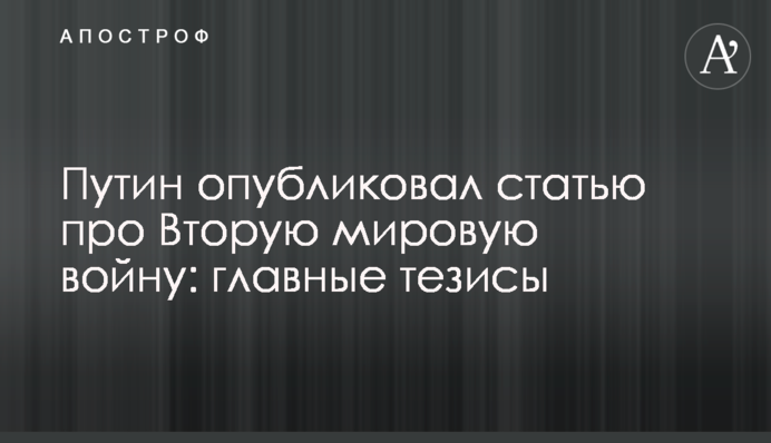 Путин опубликовал статью про Вторую мировую войну: главные тезисы