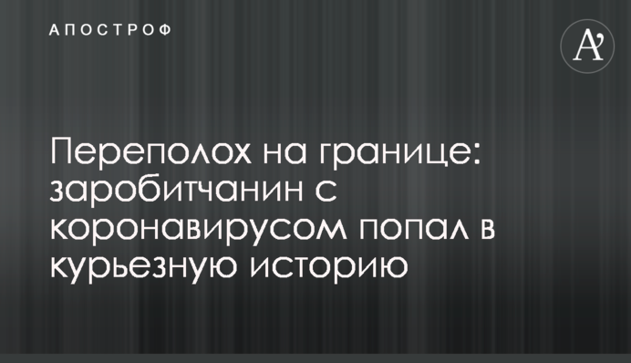 Переполох на границе: заробитчанин с коронавирусом попал в курьезную историю