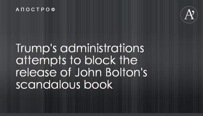 Trump's administration attempts to block the release of John Bolton's scandalous book