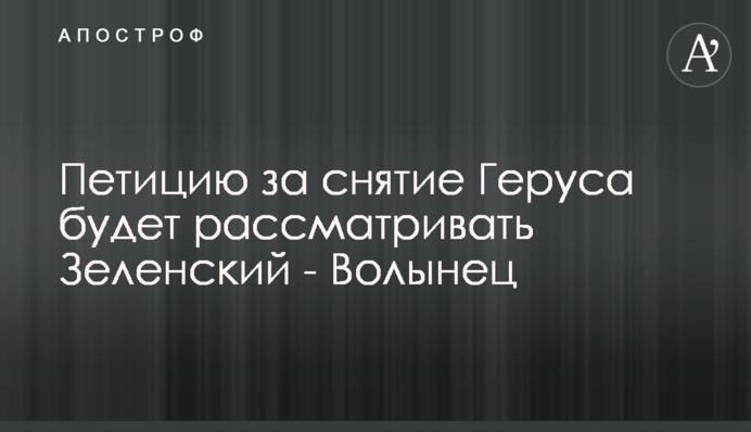 Петицию за снятие Геруса будет рассматривать Зеленский - Волынец