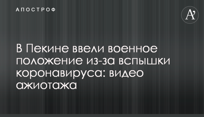 У Пекіні запровадили військовий стан через спалах коронавірусу: відео ажіотажу
