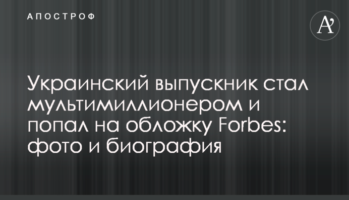 Український випускник став мультимільйонером та потрапив на обкладинку Forbes: фото і біографія