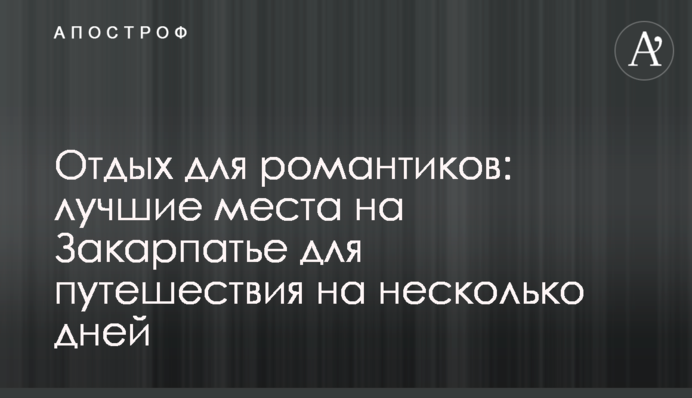 Відпочинок для романтиків: кращі місця на Закарпатті для подорожі на кілька днів