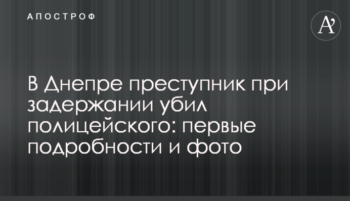 В Днепре преступник при задержании убил полицейского: первые подробности и фото