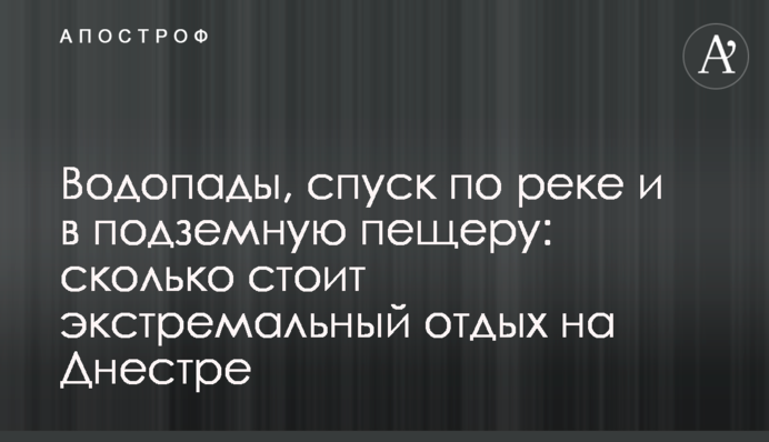 Водоспади, спуск по річці і в підземну печеру: скільки коштує екстремальний відпочинок на Дністрі