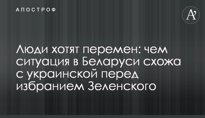 Люди хочуть змін: чим ситуація в Білорусі схожа з українською перед обранням Зеленського
