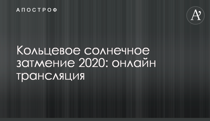 ​Кільцеве сонячне затемнення 2020: онлайн трансляція