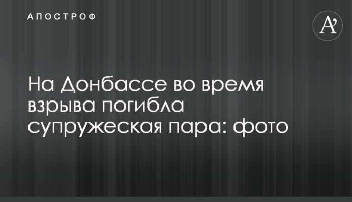 На Донбасі під час вибуху загинула подружня пара: фото
