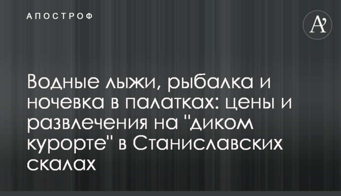 Водні лижі, риболовля та ночівля в наметах: ціни і розваги на "дикому курорті" в Станіславських скелях