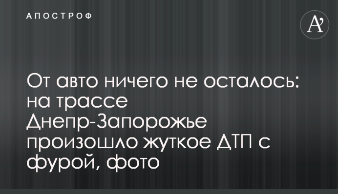 Від авто нічого не залишилося: на трасі Дніпро-Запоріжжя сталася страшна ДТП з фурою, фото