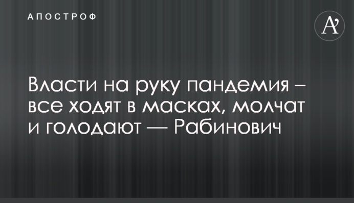 Власти на руку пандемия - все ходят в масках, молчат и голодают - Рабинович