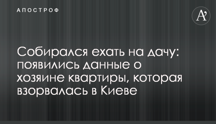 Збирався їхати на дачу: з'явилися дані про господаря квартири, яка вибухнула в Києві