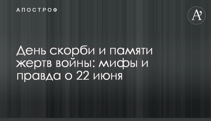 День скорби и памяти жертв войны: мифы и правда о 22 июня