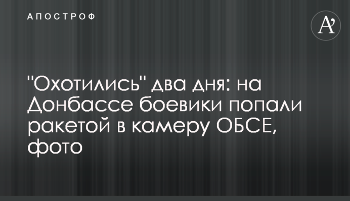 "Охотились" два дня: на Донбассе боевики попали ракетой в камеру ОБСЕ, фото