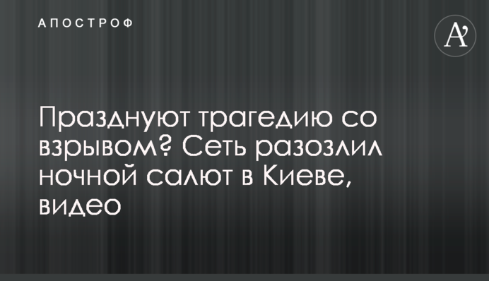 Празднуют трагедию со взрывом? Сеть разозлил ночной салют в Киеве, видео
