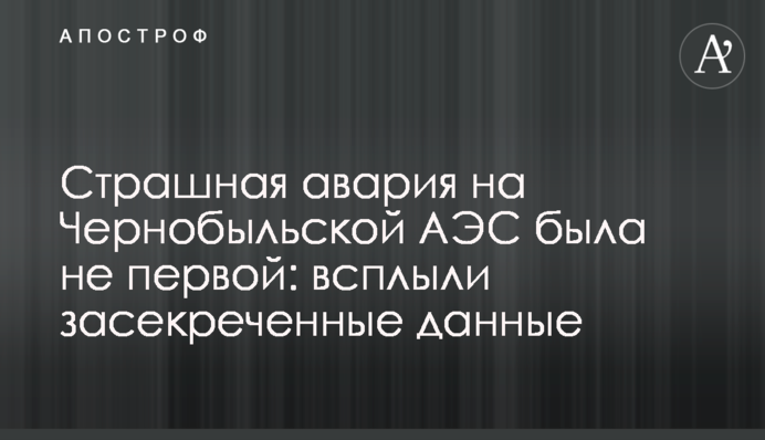 Страшна аварія на Чорнобильській АЕС була не першою: спливли засекречені дані
