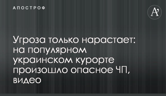 Угроза только нарастает: на популярном украинском курорте произошло опасное ЧП, видео