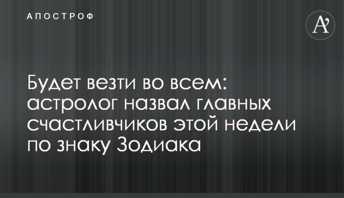 Будет везти во всем: астролог назвал главных счастливчиков этой недели по знаку Зодиака