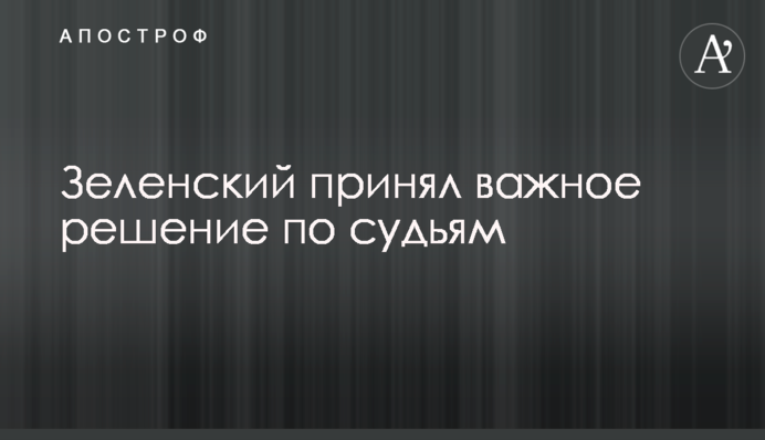 Зеленський прийняв важливе рішення щодо суддів