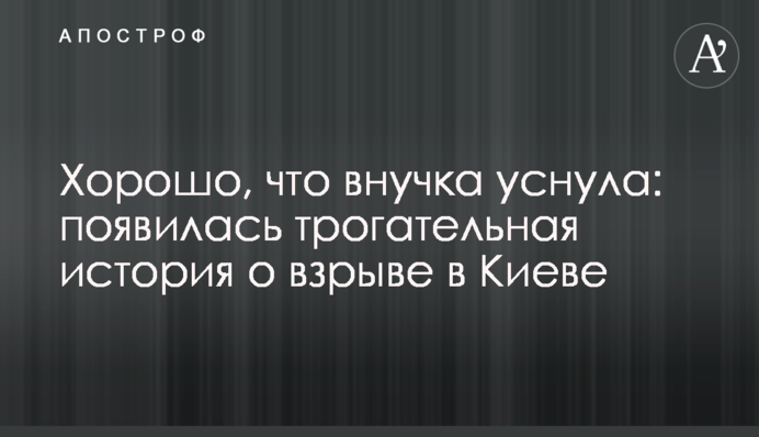 Добре, що внучка заснула: з'явилася зворушлива історія про вибух в Києві