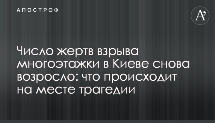 Число жертв вибуху багатоповерхівки в Києві знову зросло: що відбувається на місці трагедії
