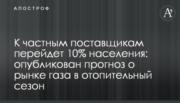 До приватних постачальників перейде 10% населення: опубліковано прогноз щодо ринку газу в опалювальний сезон