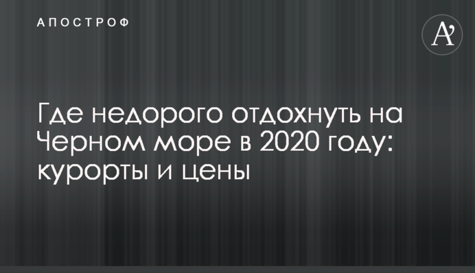 Де недорого відпочити на Чорному морі в 2020 році: курорти і ціни