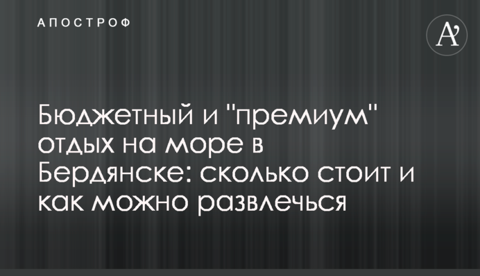 Бюджетний і "преміум" відпочинок на морі в Бердянську: скільки коштує і як можна розважитися