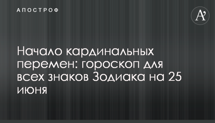 Начало кардинальных перемен: гороскоп для всех знаков Зодиака на 25 июня