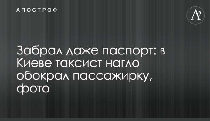 Забрал даже паспорт: в Киеве таксист нагло обокрал пассажирку, фото