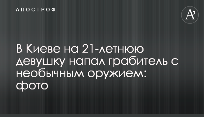 В Киеве на 21-летнюю девушку напал грабитель с необычным оружием: фото