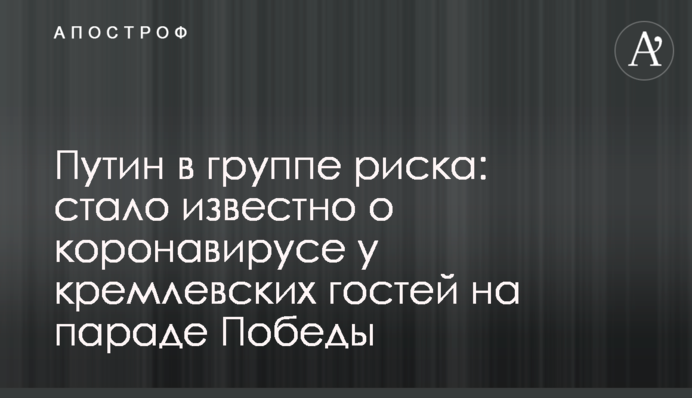 Путін в групі ризику: стало відомо про коронавірус у кремлівських гостей на параді Перемоги