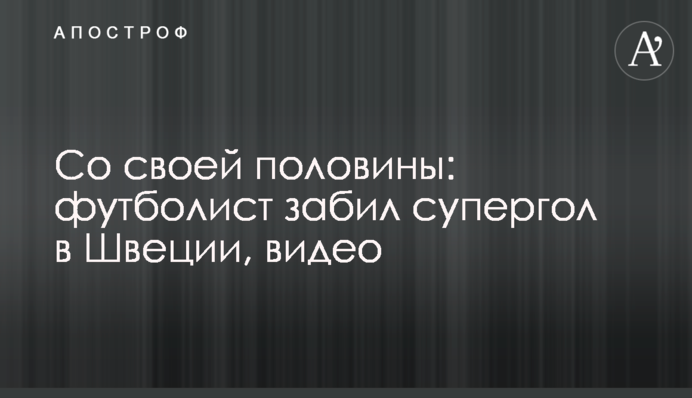 Зі свого половини: футболіст забив супергол у Швеції, відео