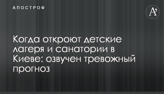 Когда откроют детские лагеря и санатории в Киеве: озвучен тревожный прогноз